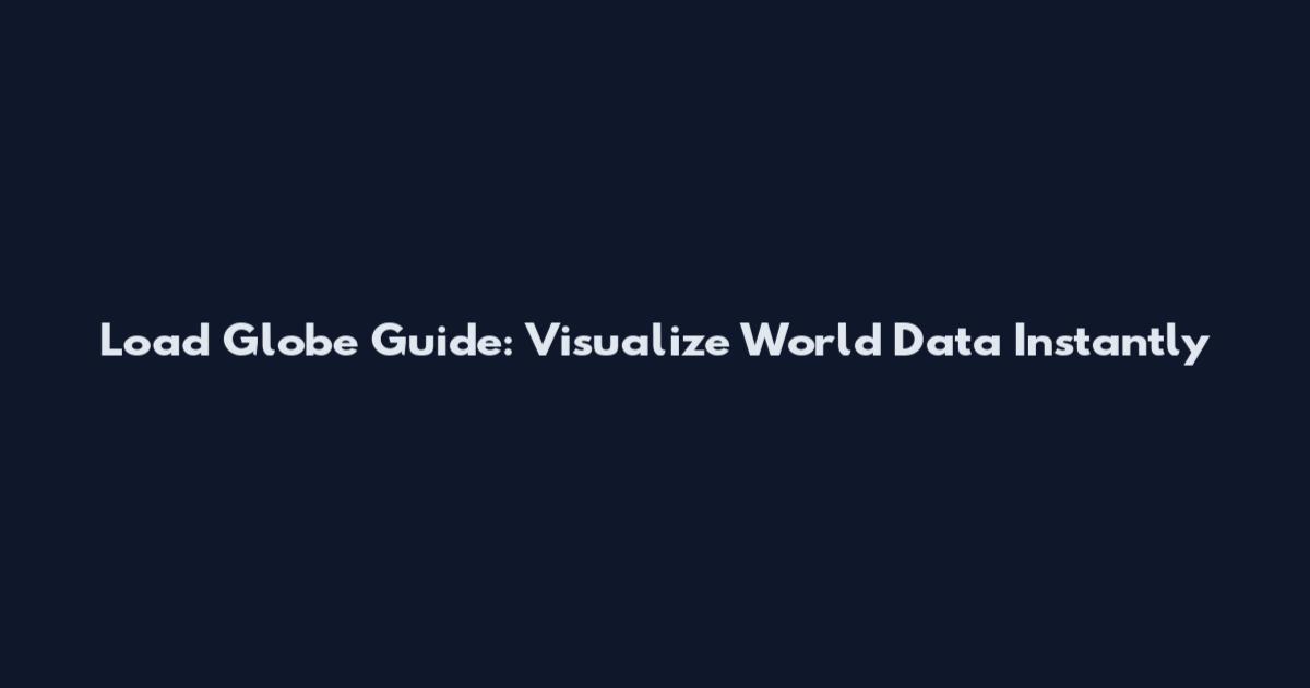 Load Globe Guide: Visualize World Data Instantly