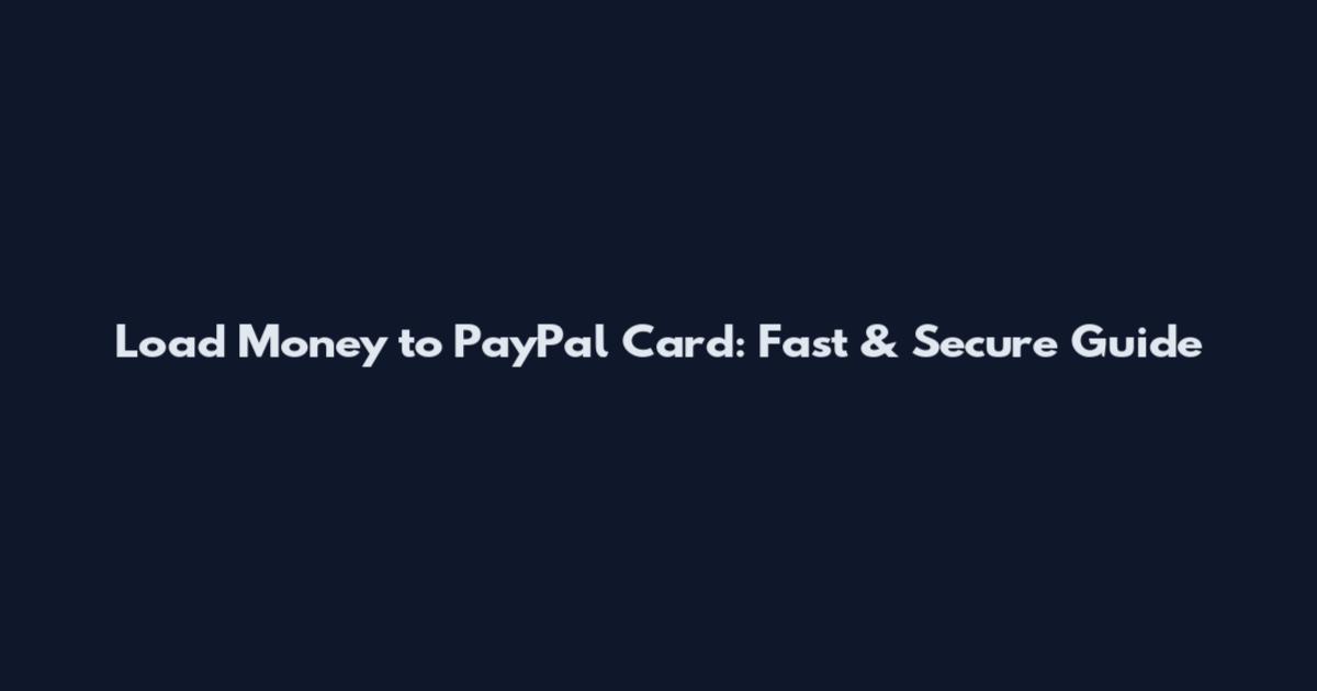 Load Money to PayPal Card: Fast & Secure Guide