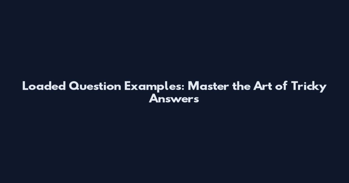 Loaded Question Examples: Master the Art of Tricky Answers