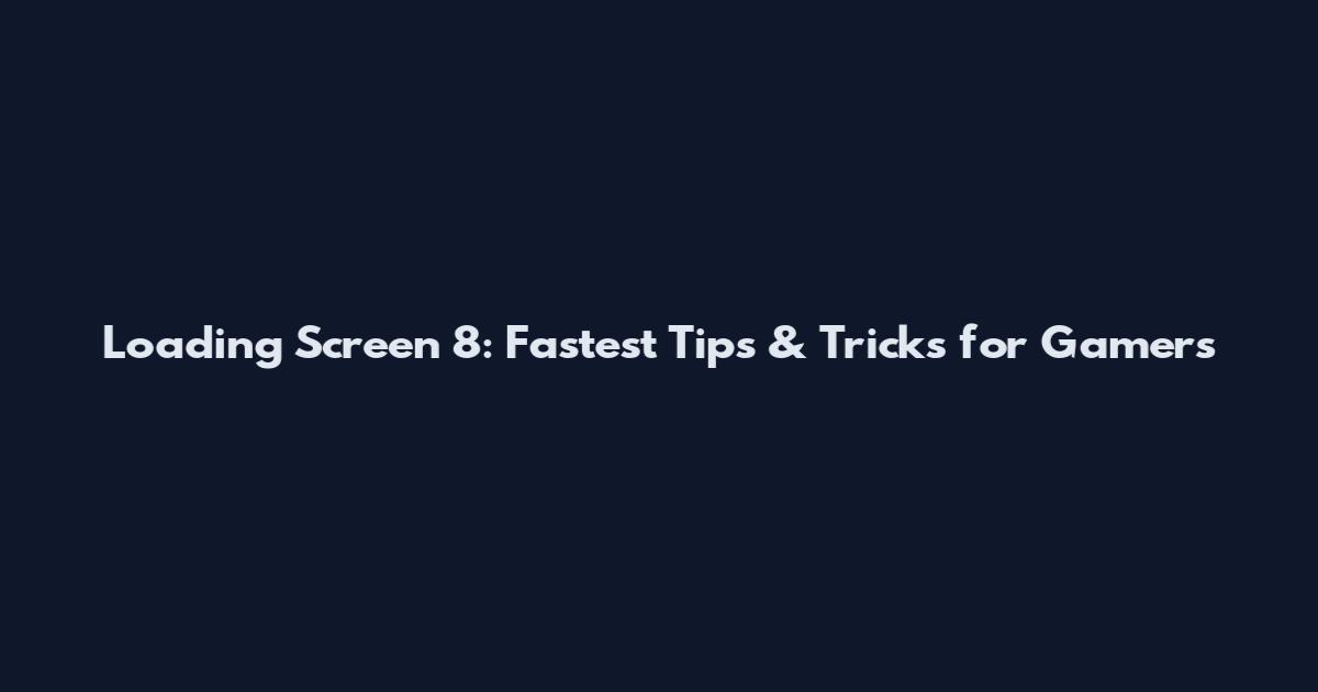 Loading Screen 8: Fastest Tips & Tricks for Gamers
