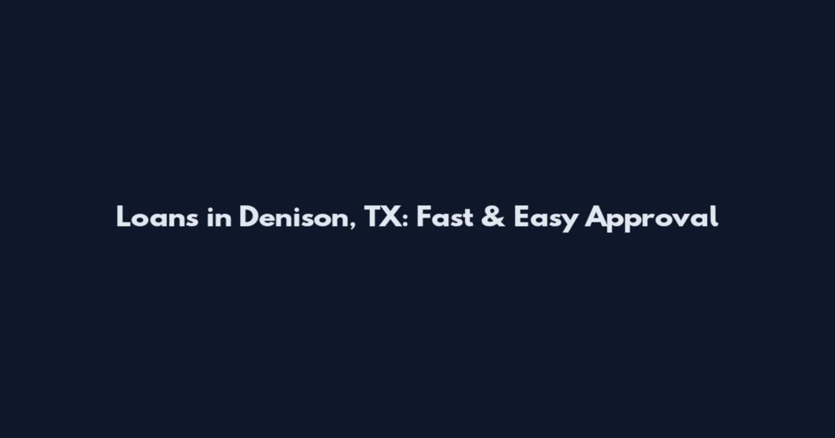 Loans in Denison, TX: Fast & Easy Approval