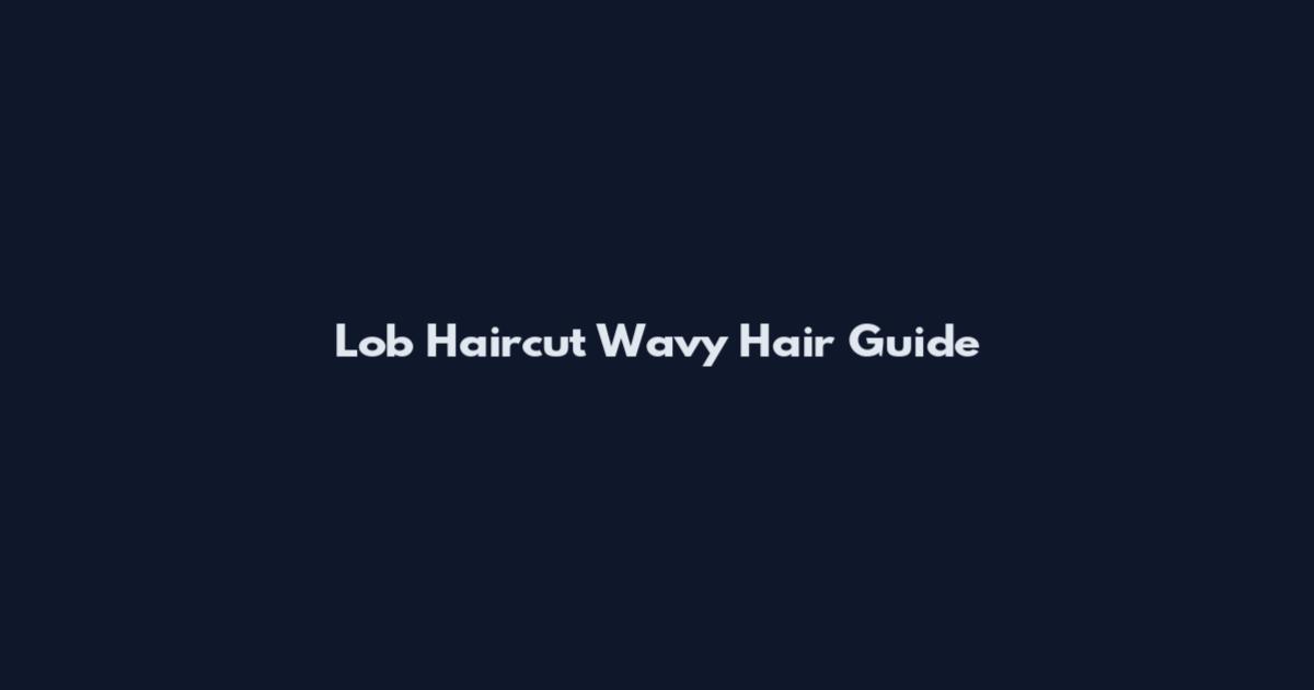 Lob Haircut Wavy Hair Guide