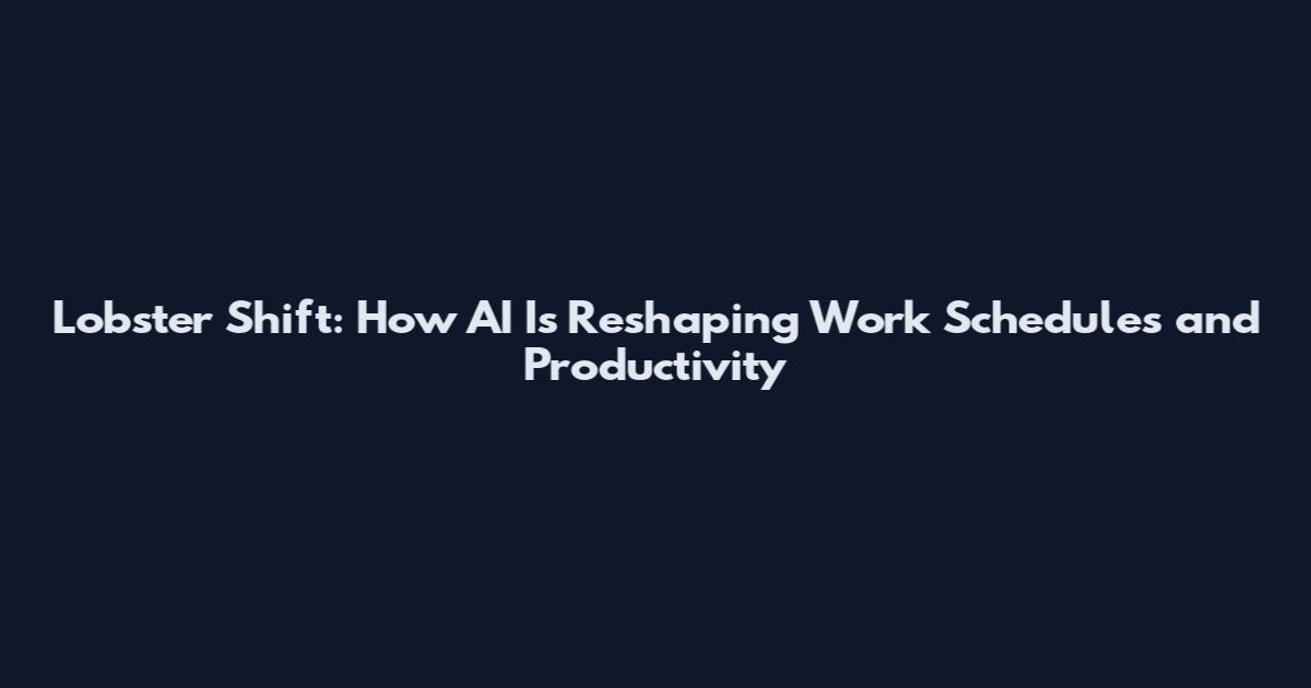 Lobster Shift: How AI Is Reshaping Work Schedules and Productivity