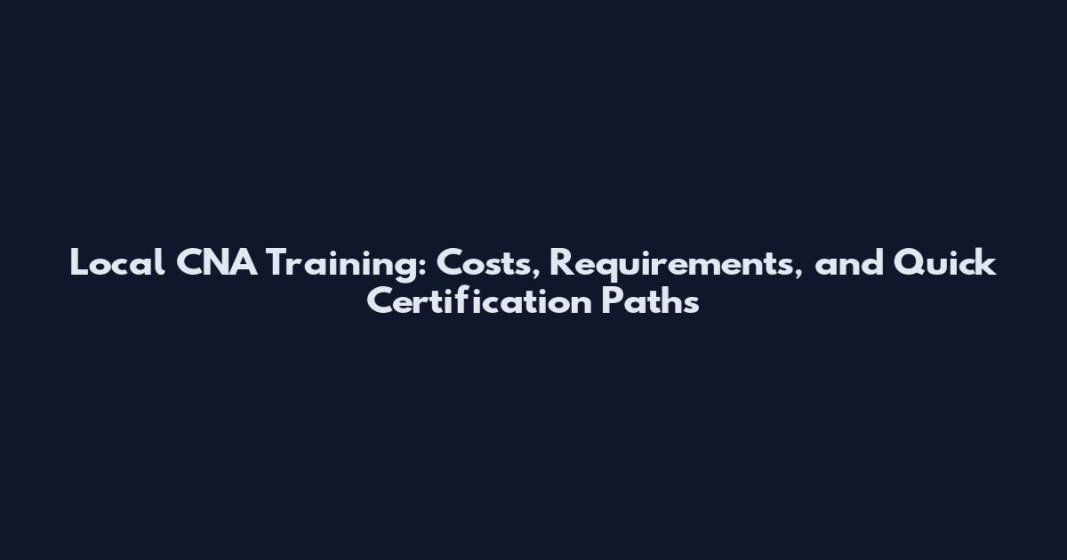 Local CNA Training: Costs, Requirements, and Quick Certification Paths