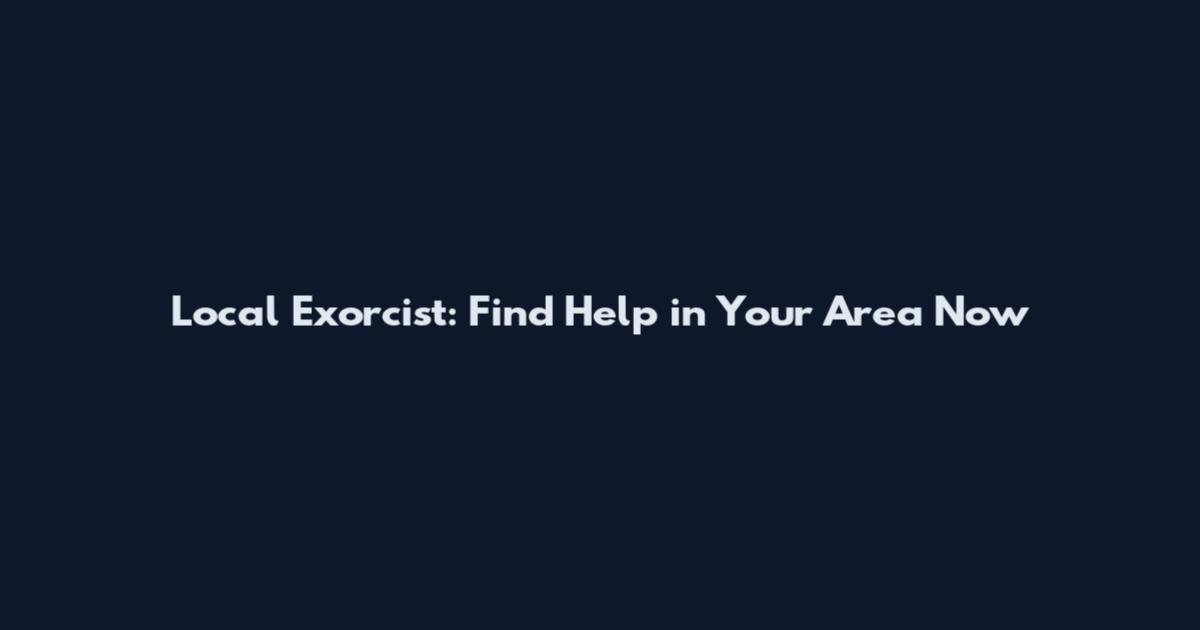 Local Exorcist: Find Help in Your Area Now