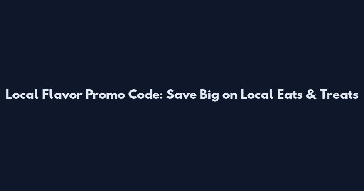 Local Flavor Promo Code: Save Big on Local Eats & Treats