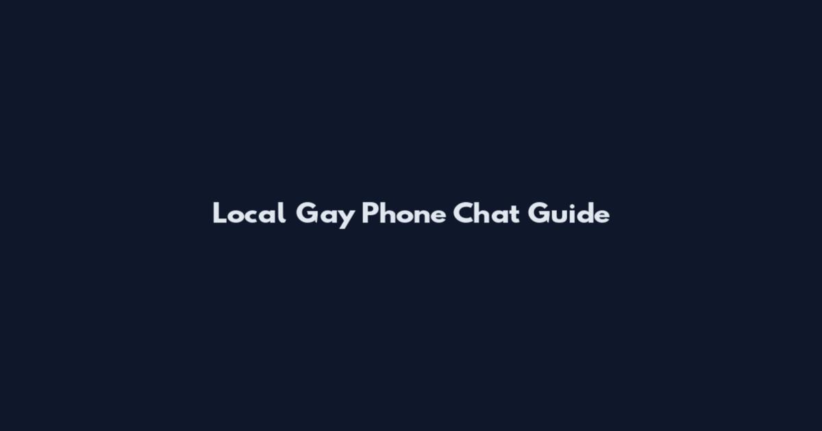 Local Gay Phone Chat Guide