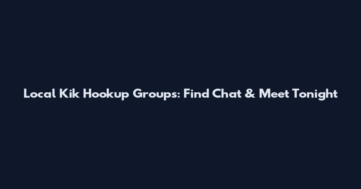 Local Kik Hookup Groups: Find Chat & Meet Tonight