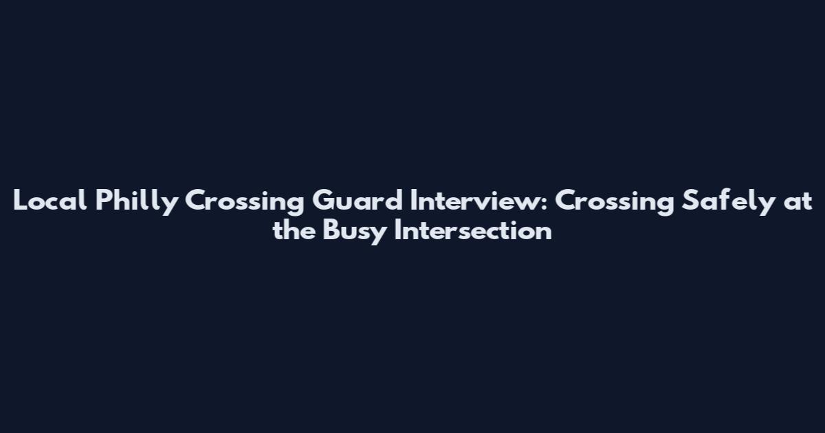 Local Philly Crossing Guard Interview: Crossing Safely at the Busy Intersection