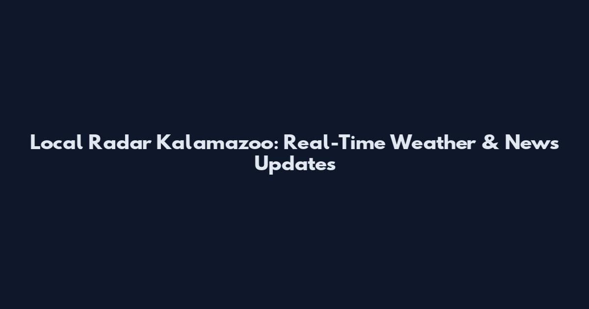 Local Radar Kalamazoo: Real-Time Weather & News Updates