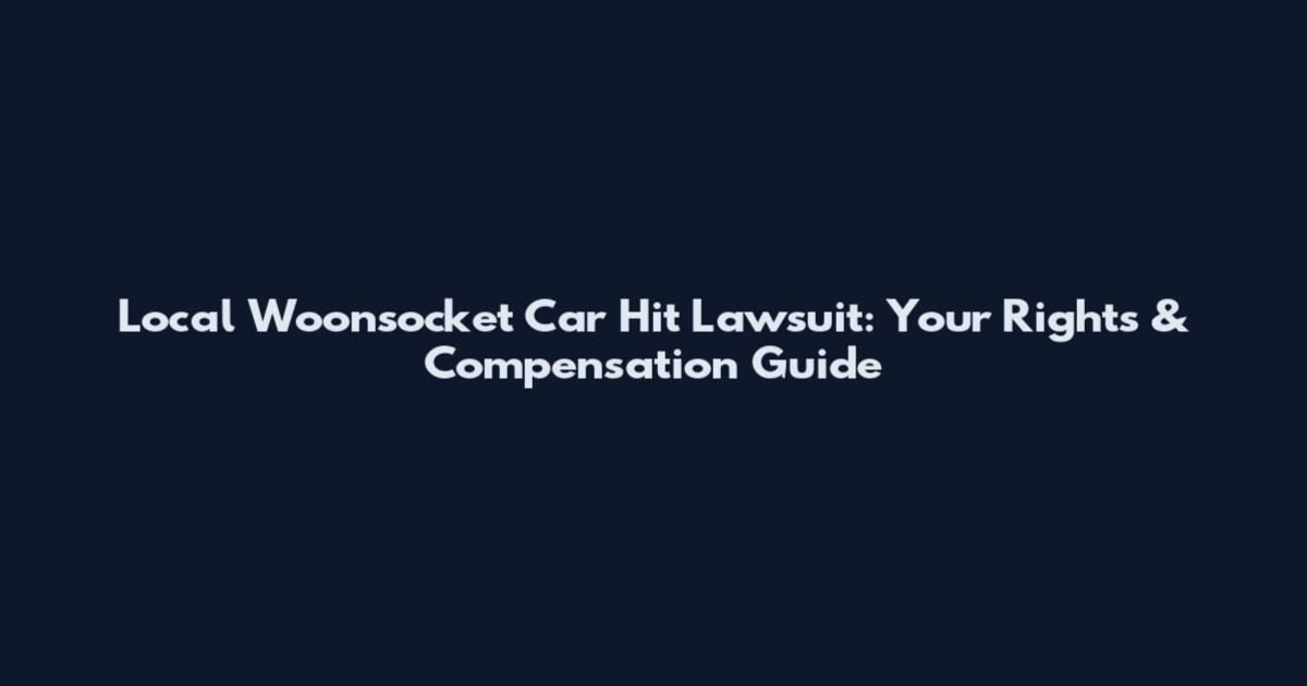 Local Woonsocket Car Hit Lawsuit: Your Rights & Compensation Guide