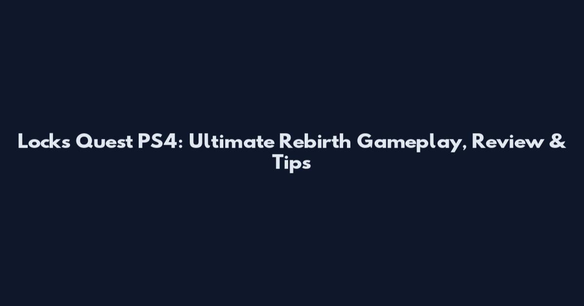 Lock's Quest PS4: Ultimate Rebirth Gameplay, Review & Tips