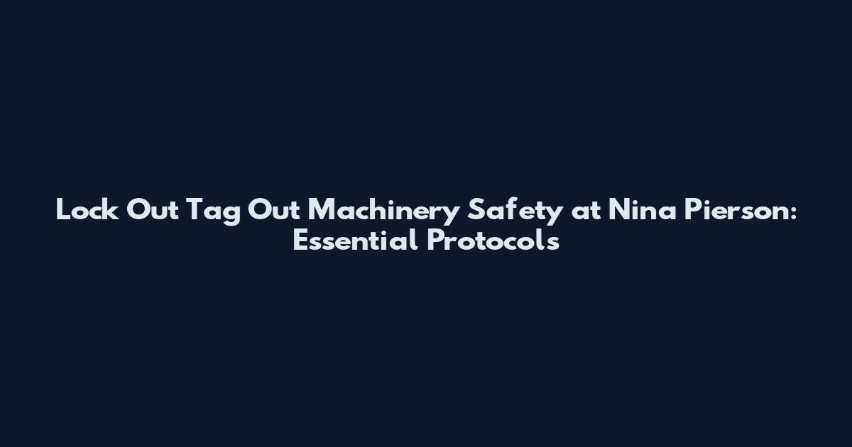 Lock Out Tag Out Machinery Safety at Nina Pierson: Essential Protocols