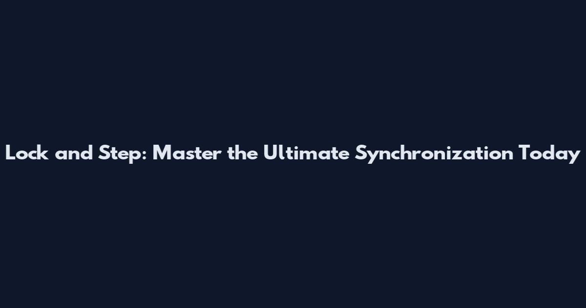 Lock and Step: Master the Ultimate Synchronization Today