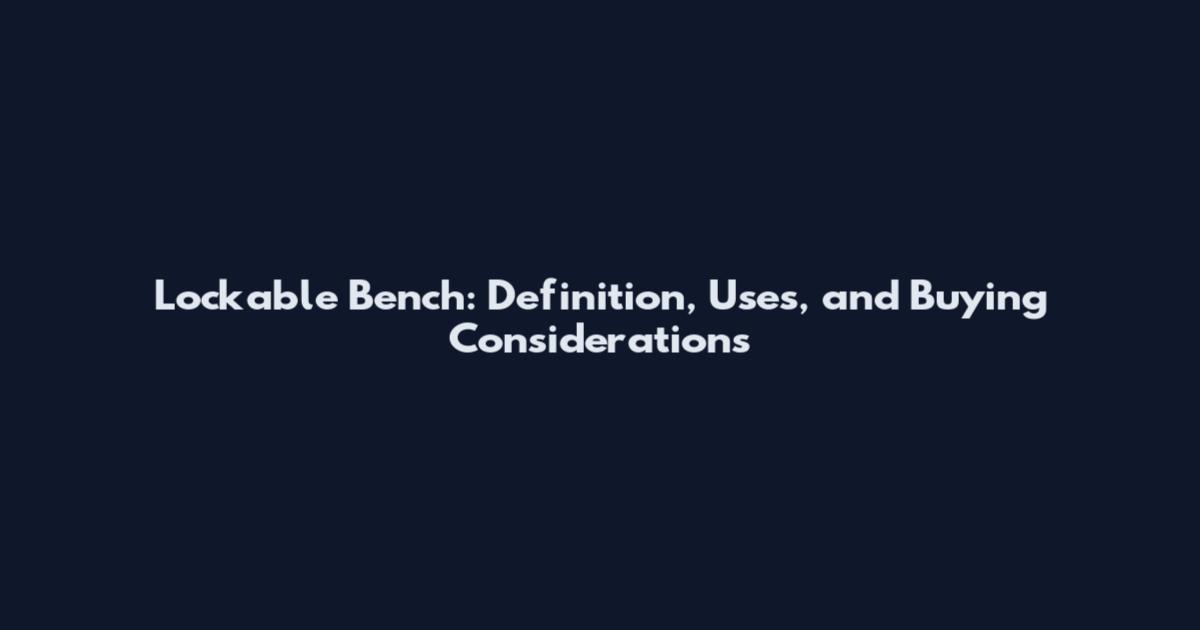 Lockable Bench: Definition, Uses, and Buying Considerations