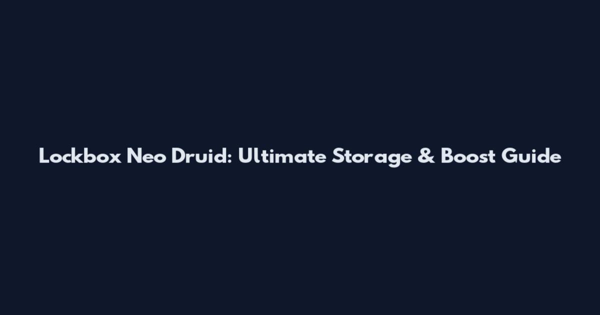 Lockbox Neo Druid: Ultimate Storage & Boost Guide