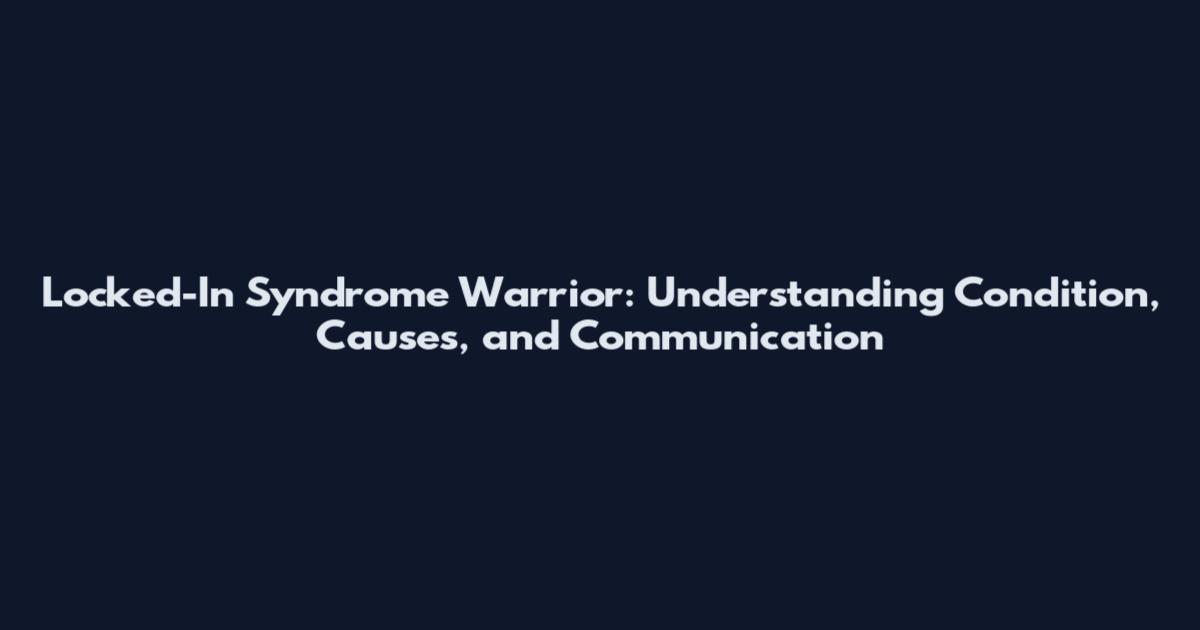 Locked-In Syndrome Warrior: Understanding Condition, Causes, and Communication