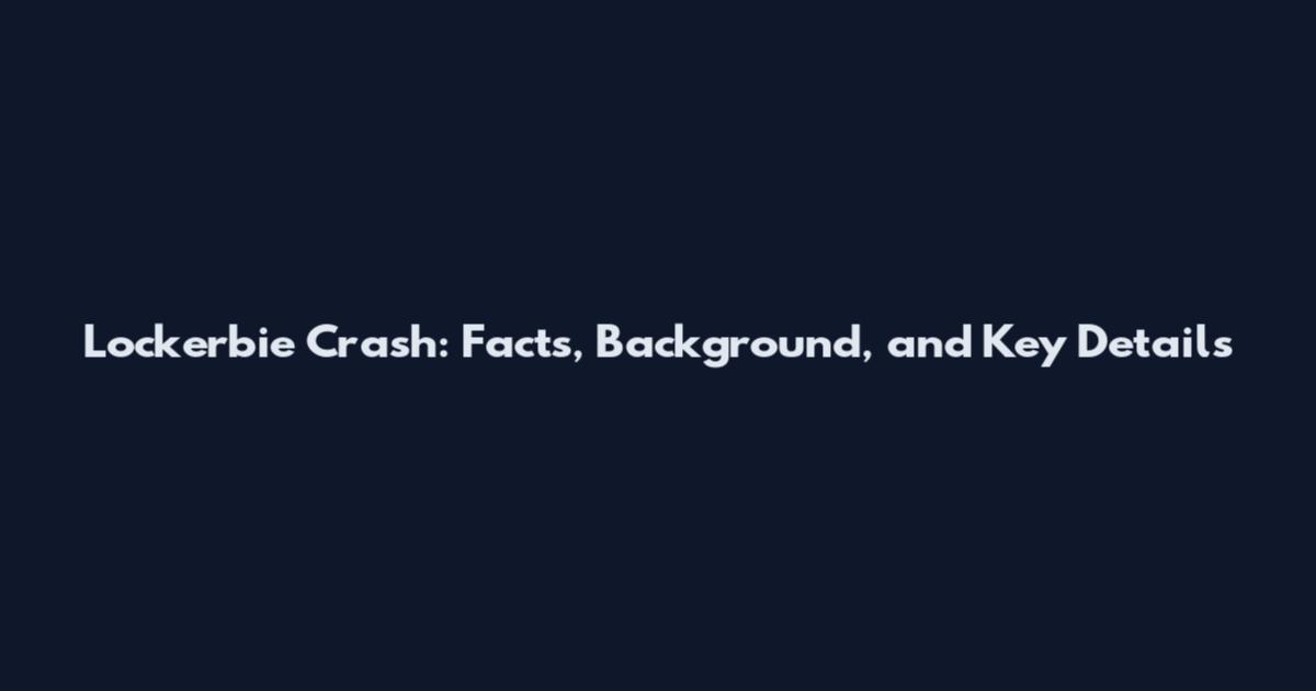 Lockerbie Crash: Facts, Background, and Key Details