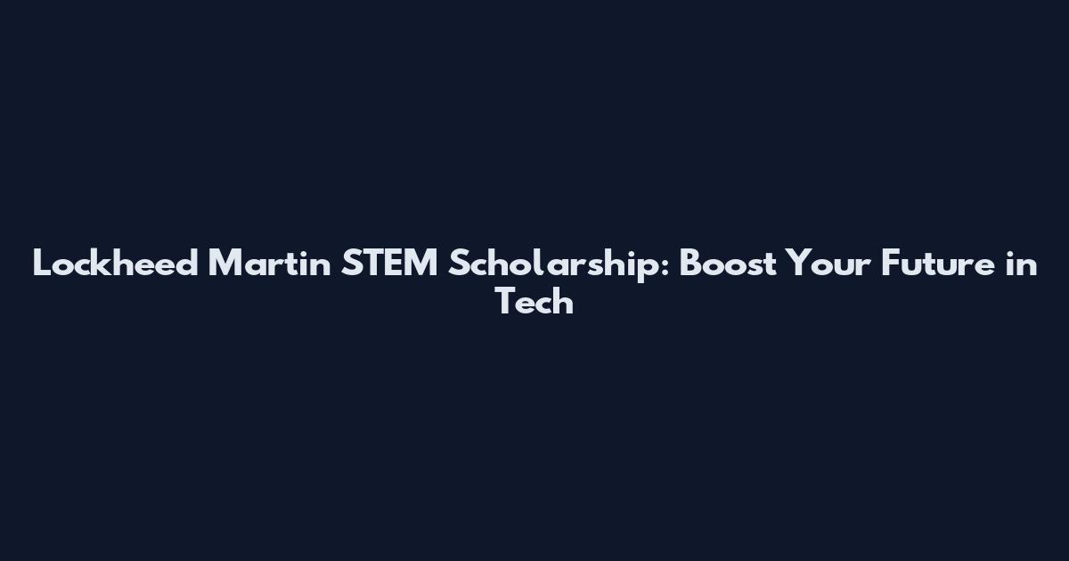 Lockheed Martin STEM Scholarship: Boost Your Future in Tech
