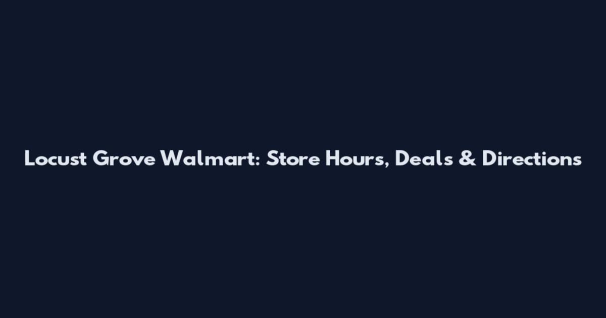 Locust Grove Walmart: Store Hours, Deals & Directions
