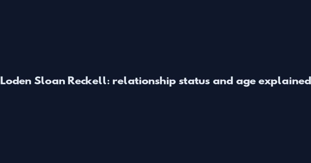 Loden Sloan Reckell: relationship status and age explained