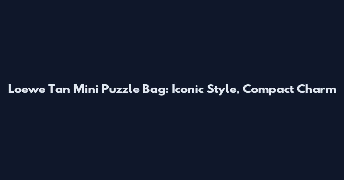 Loewe Tan Mini Puzzle Bag: Iconic Style, Compact Charm