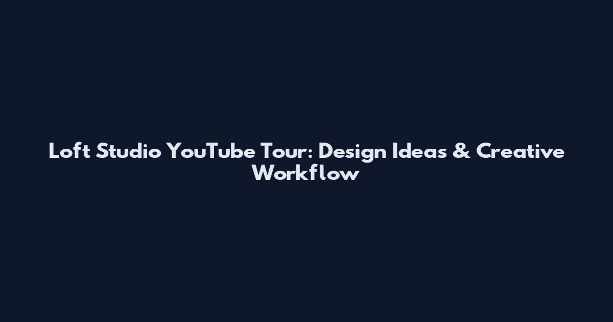 Loft Studio YouTube Tour: Design Ideas & Creative Workflow