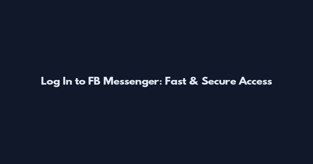 Log In to FB Messenger: Fast & Secure Access