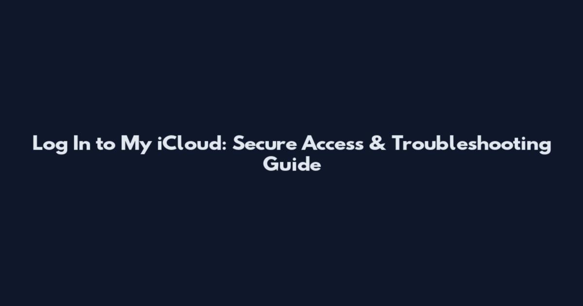 Log In to My iCloud: Secure Access & Troubleshooting Guide