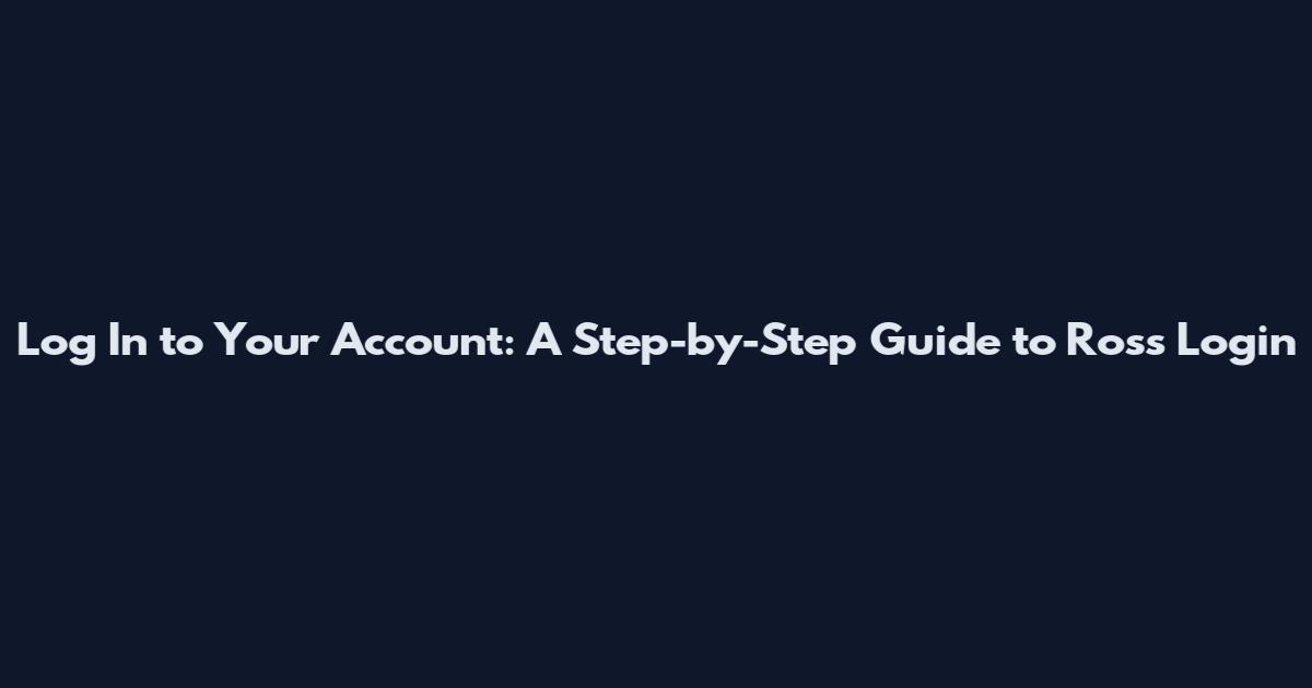 Log In to Your Account: A Step-by-Step Guide to Ross Login