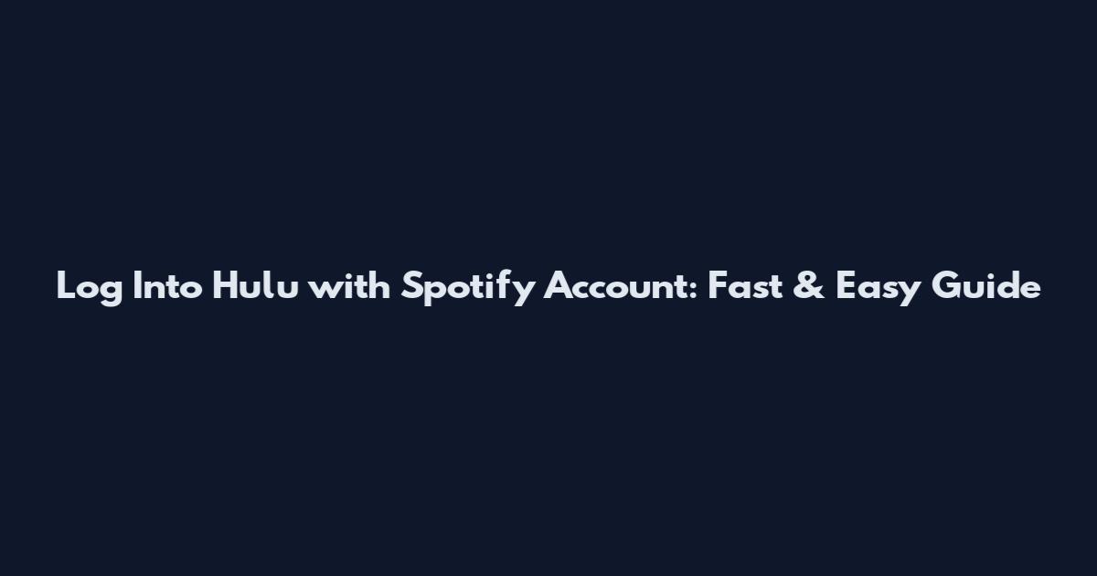 Log Into Hulu with Spotify Account: Fast & Easy Guide