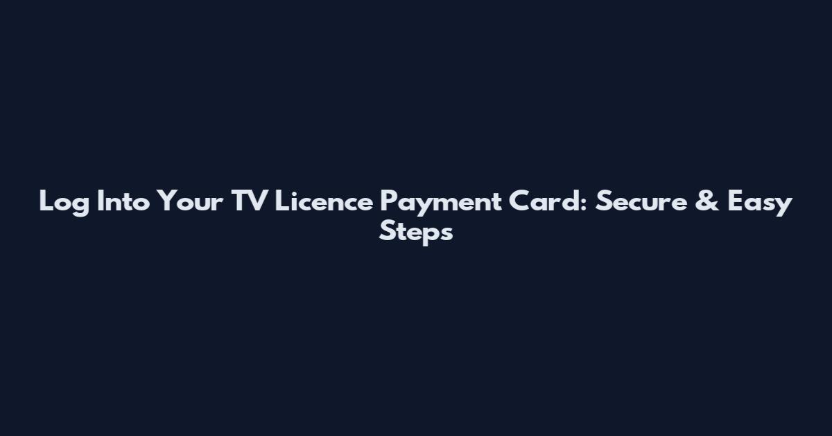 Log Into Your TV Licence Payment Card: Secure & Easy Steps