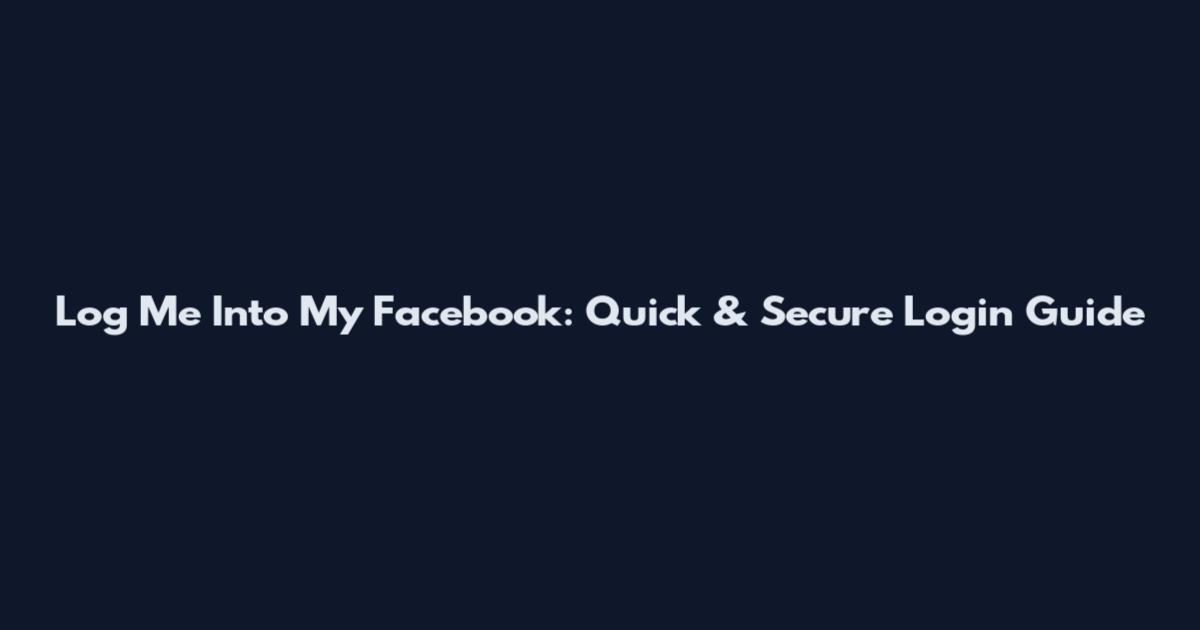 Log Me Into My Facebook: Quick & Secure Login Guide