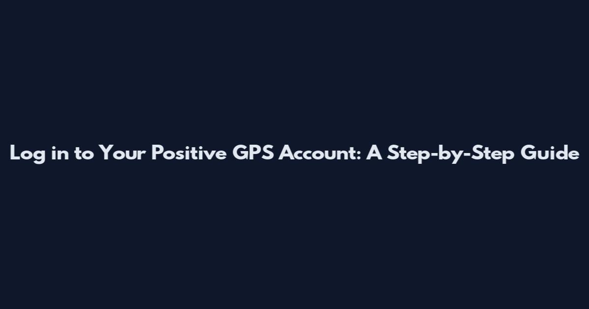 Log in to Your Positive GPS Account: A Step-by-Step Guide