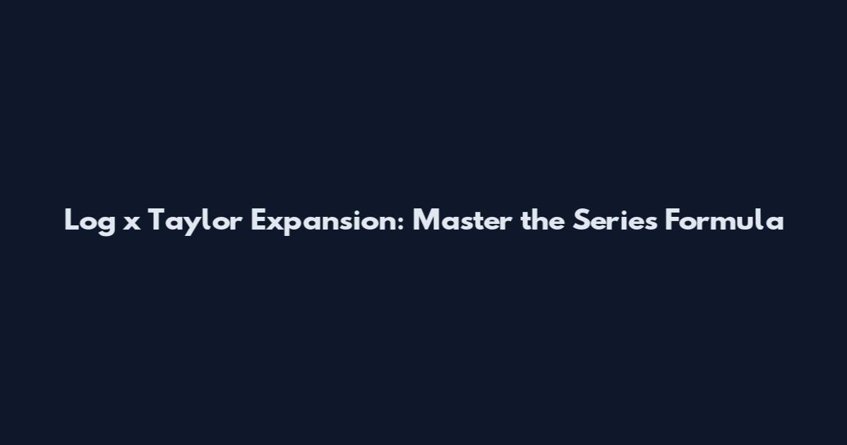 Log x Taylor Expansion: Master the Series Formula