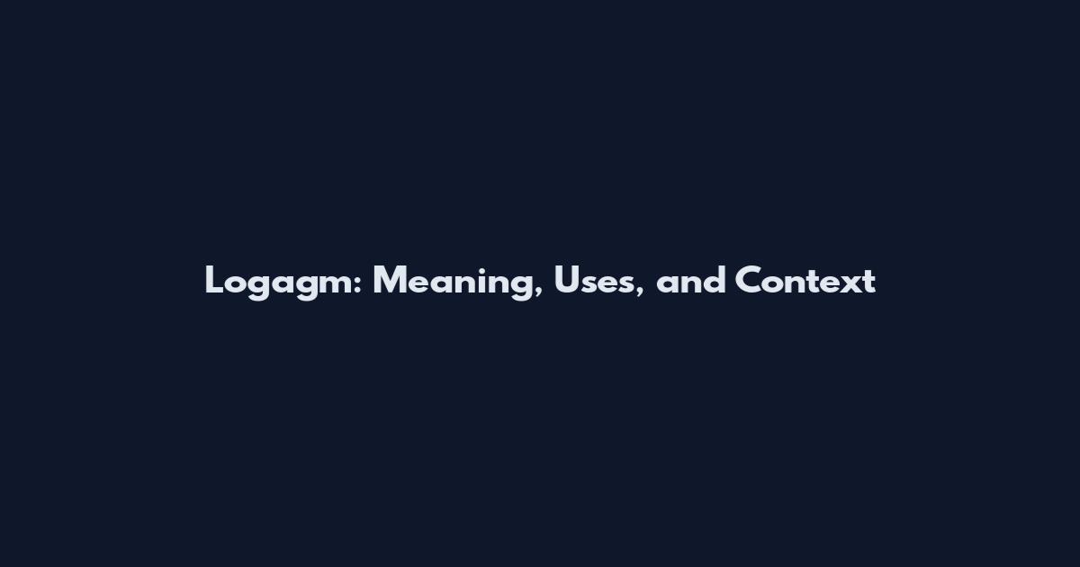 Logagm: Meaning, Uses, and Context