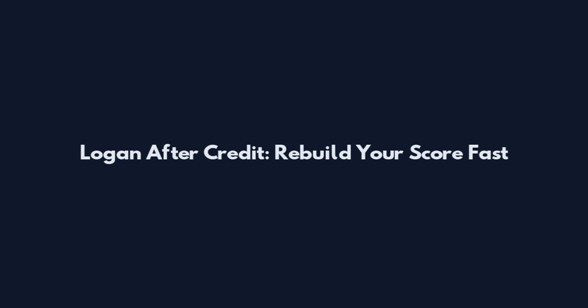 Logan After Credit: Rebuild Your Score Fast