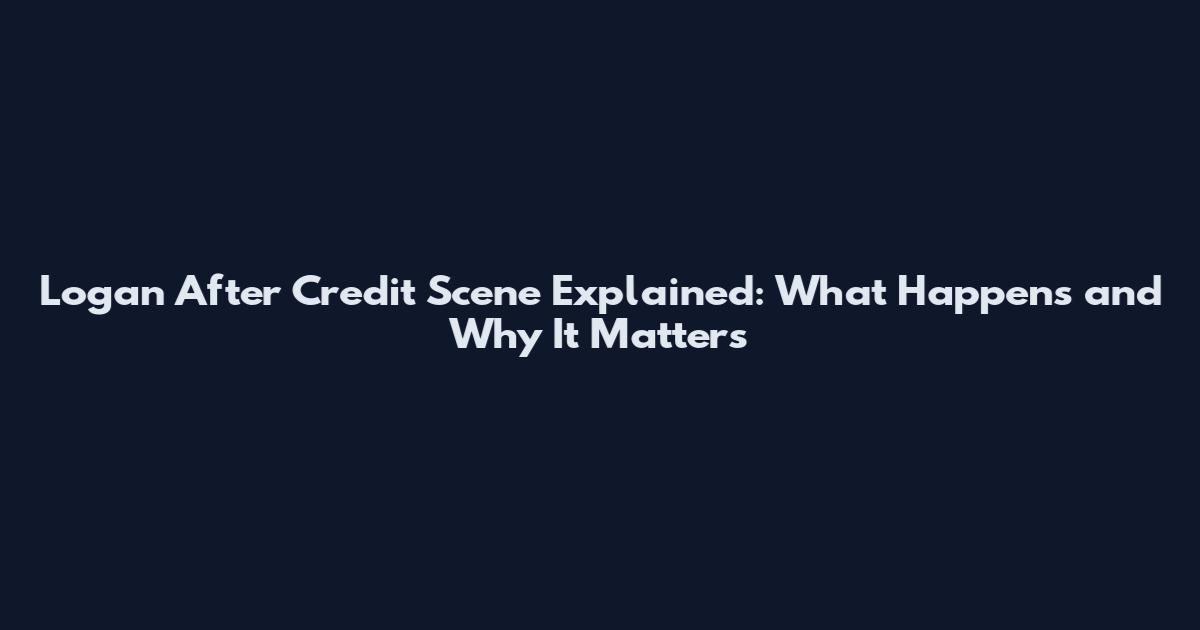 Logan After Credit Scene Explained: What Happens and Why It Matters