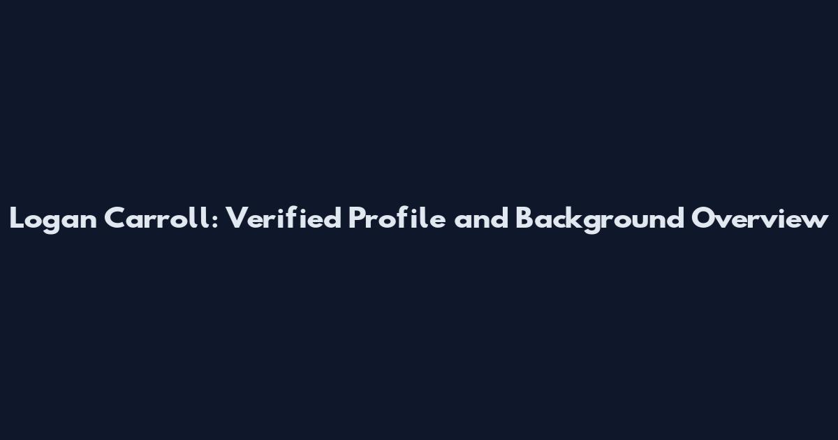 Logan Carroll: Verified Profile and Background Overview