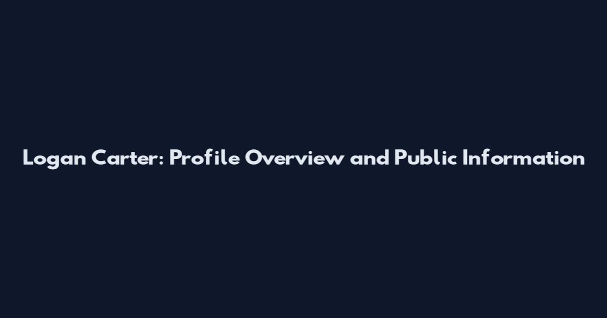 Logan Carter: Profile Overview and Public Information