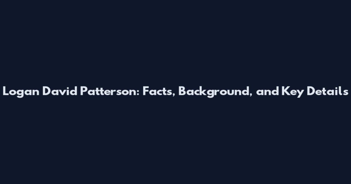 Logan David Patterson: Facts, Background, and Key Details