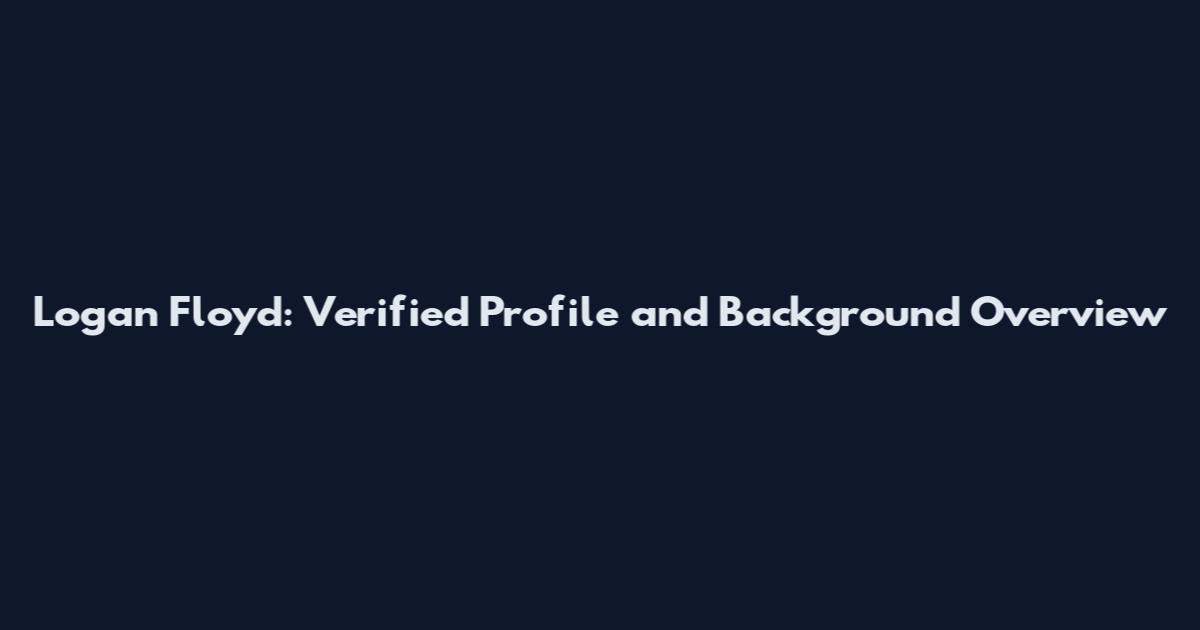 Logan Floyd: Verified Profile and Background Overview