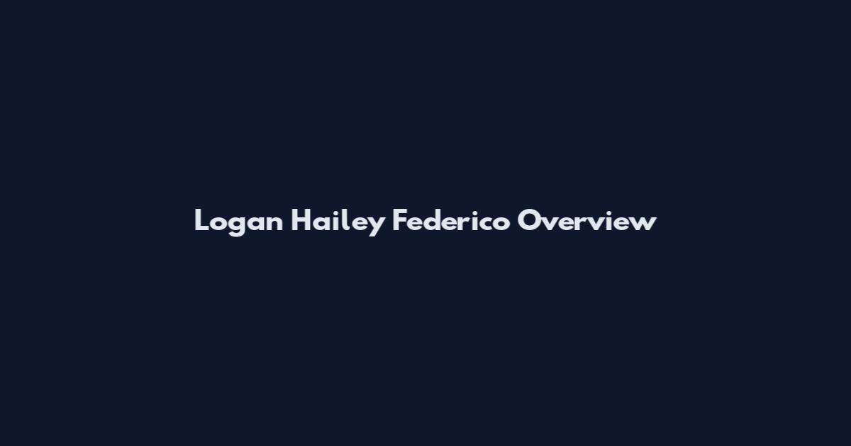 Logan Hailey Federico Overview