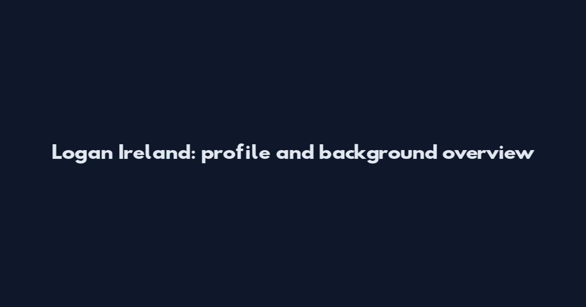 Logan Ireland: profile and background overview