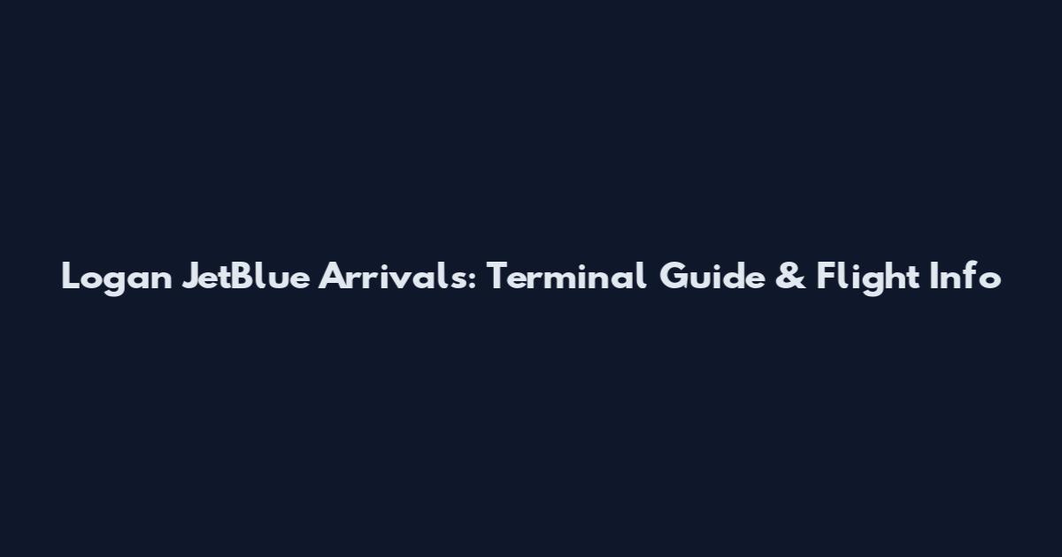 Logan JetBlue Arrivals: Terminal Guide & Flight Info