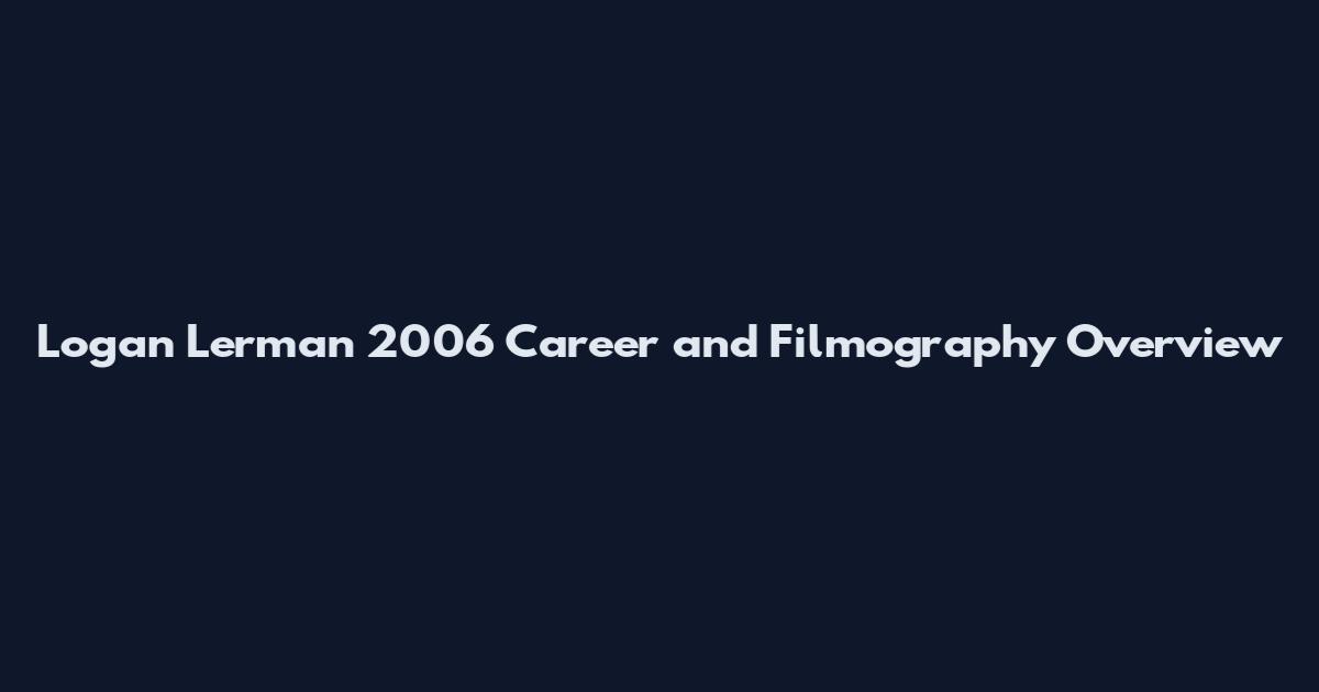 Logan Lerman 2006 Career and Filmography Overview