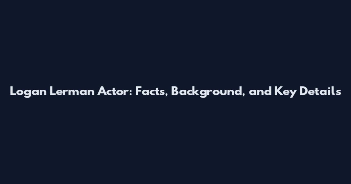 Logan Lerman Actor: Facts, Background, and Key Details