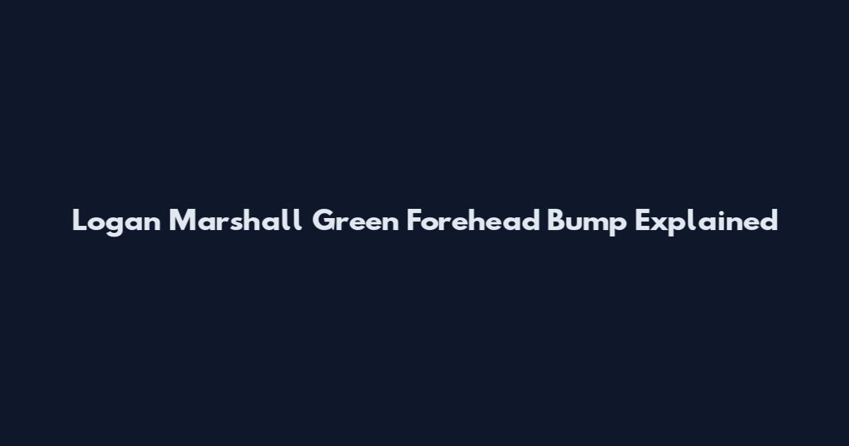 Logan Marshall Green Forehead Bump Explained