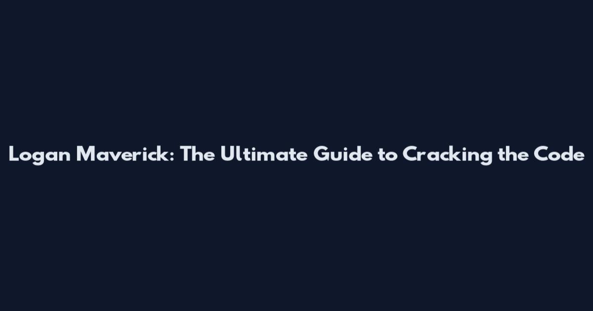 Logan Maverick: The Ultimate Guide to Cracking the Code