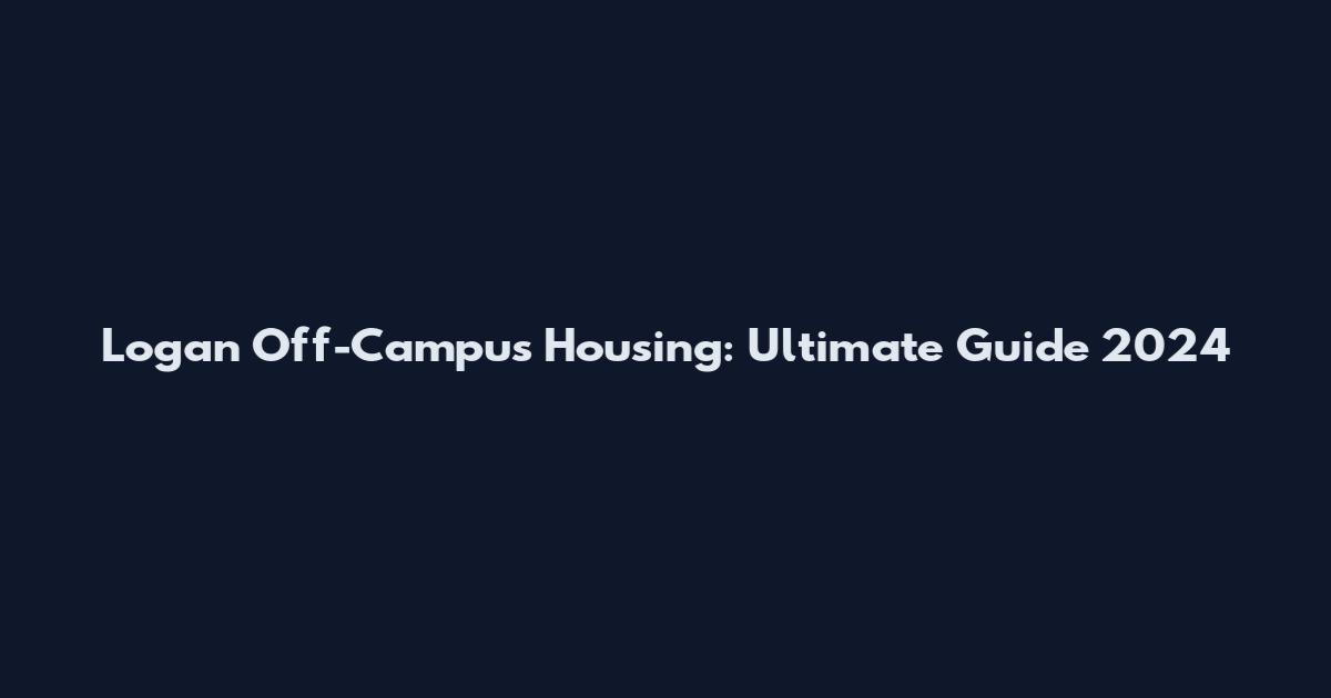 Logan Off-Campus Housing: Ultimate Guide 2024